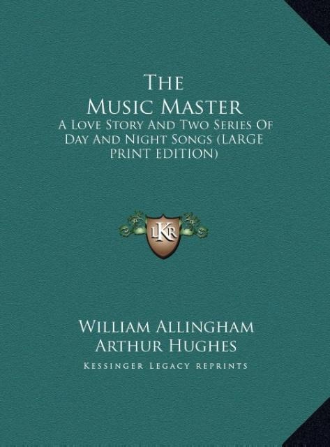 The Music Master: A Love Story And Two Series Of Day And Night Songs (LARGE PRINT EDITION)