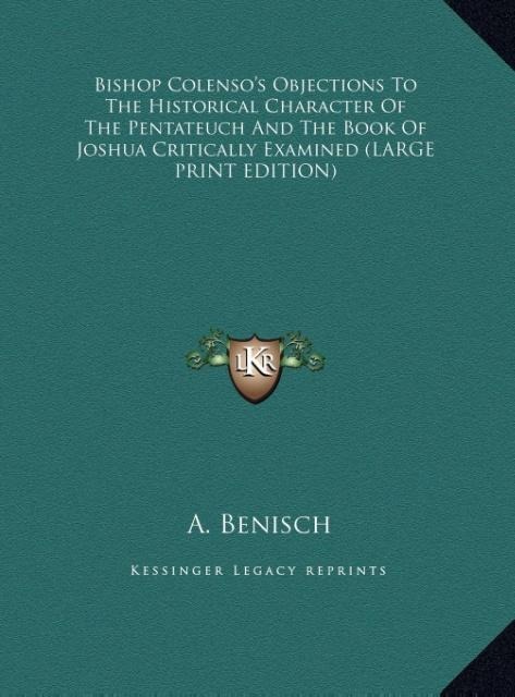 Bishop Colensos Objections To The Historical Character Of The Pentateuch And The Book Of Joshua Critically Examined (LARGE PRINT EDITION)