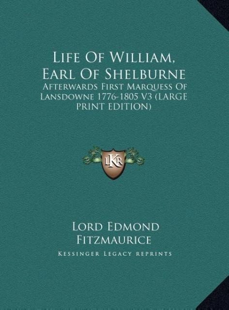Life Of William, Earl Of Shelburne: Afterwards First Marquess Of Lansdowne 1776-1805 V3 (LARGE PRINT EDITION)