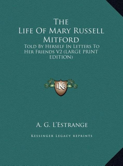 The Life Of Mary Russell Mitford: Told By Herself In Letters To Her Friends V2 (LARGE PRINT EDITION)