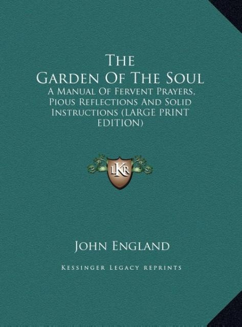 The Garden Of The Soul: A Manual Of Fervent Prayers, Pious Reflections And Solid Instructions (LARGE PRINT EDITION)