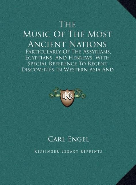The Music Of The Most Ancient Nations: Particularly Of The Assyrians, Egyptians, And Hebrews, With Special Reference To Recent Discoveries In Western Asia And In Egypt (LARGE PRINT EDITION)