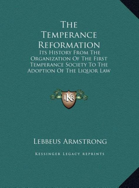 The Temperance Reformation: Its History From The Organization Of The First Temperance Society To The Adoption Of The Liquor Law Of Maine, 1851 (LARGE PRINT EDITION)