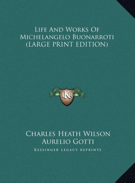 Life And Works Of Michelangelo Buonarroti (LARGE PRINT EDITION)