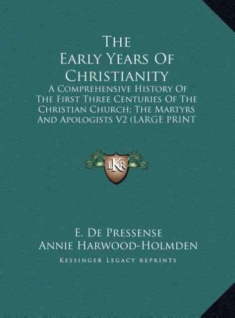 The Early Years Of Christianity: A Comprehensive History Of The First Three Centuries Of The Christian Church; The Martyrs And Apologists V2 (LARGE PRINT EDITION)