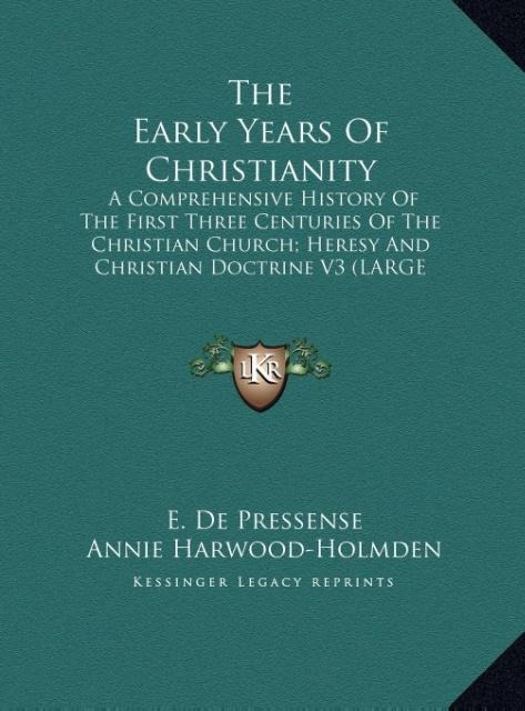 The Early Years Of Christianity: A Comprehensive History Of The First Three Centuries Of The Christian Church; Heresy And Christian Doctrine V3 (LARGE PRINT EDITION)