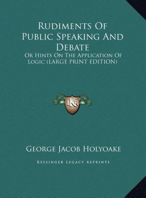 Rudiments Of Public Speaking And Debate: Or Hints On The Application Of Logic (LARGE PRINT EDITION)