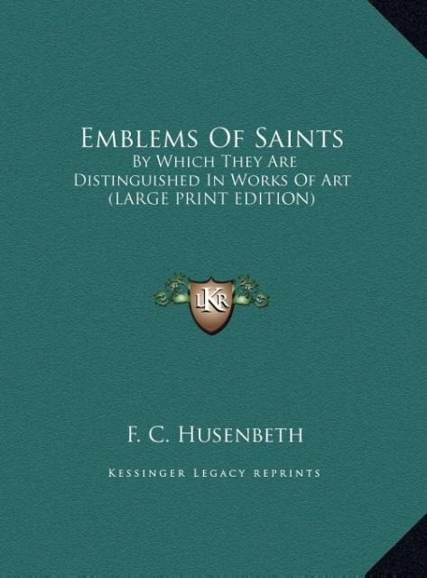 Emblems Of Saints: By Which They Are Distinguished In Works Of Art (LARGE PRINT EDITION)
