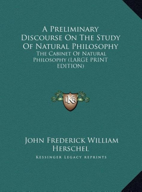 A Preliminary Discourse On The Study Of Natural Philosophy: The Cabinet Of Natural Philosophy (LARGE PRINT EDITION)