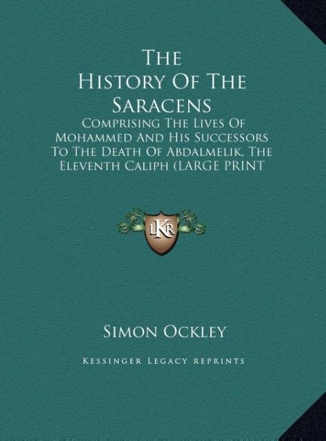 The History Of The Saracens: Comprising The Lives Of Mohammed And His Successors To The Death Of Abdalmelik, The Eleventh Caliph (LARGE PRINT EDITION)