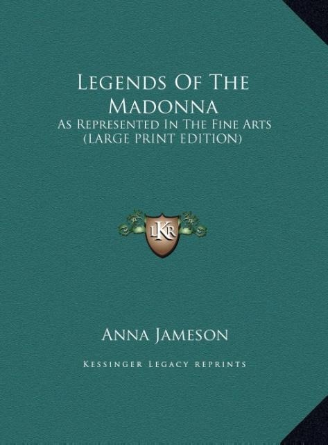 Legends Of The Madonna: As Represented In The Fine Arts (LARGE PRINT EDITION)
