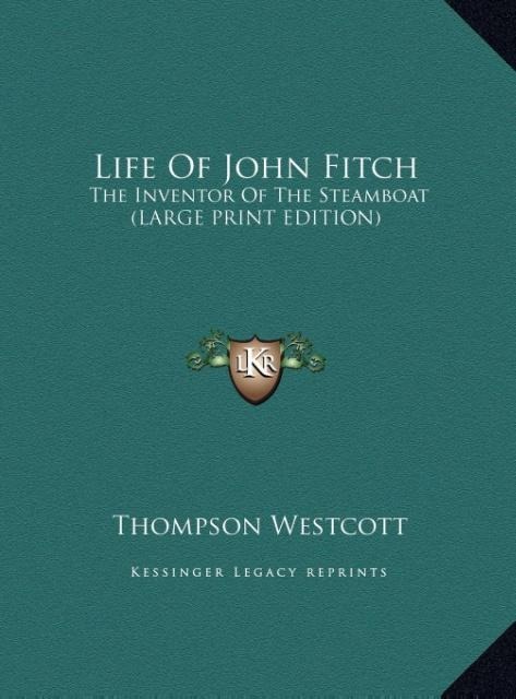 Life Of John Fitch: The Inventor Of The Steamboat (LARGE PRINT EDITION)