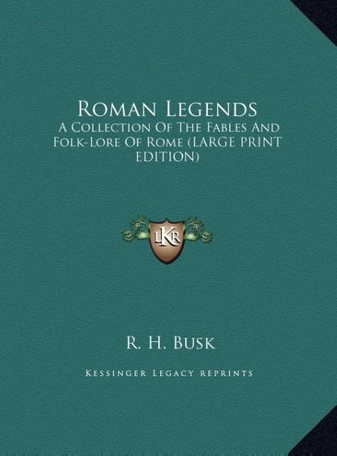 Roman Legends: A Collection Of The Fables And Folk-Lore Of Rome (LARGE PRINT EDITION)