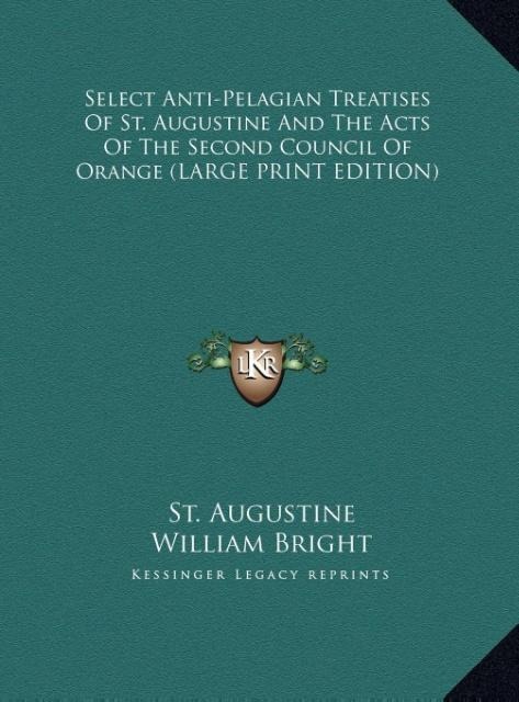 Select Anti-Pelagian Treatises Of St. Augustine And The Acts Of The Second Council Of Orange (LARGE PRINT EDITION)
