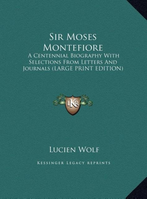 Sir Moses Montefiore: A Centennial Biography With Selections From Letters And Journals (LARGE PRINT EDITION)