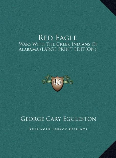 Red Eagle: Wars With The Creek Indians Of Alabama (LARGE PRINT EDITION)