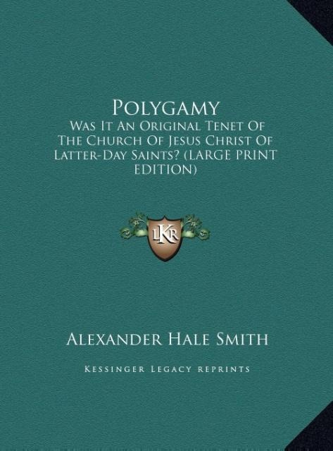 Polygamy: Was It An Original Tenet Of The Church Of Jesus Christ Of Latter-Day Saints? (LARGE PRINT EDITION)