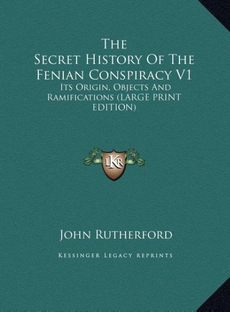 The Secret History Of The Fenian Conspiracy V1: Its Origin, Objects And Ramifications (LARGE PRINT EDITION)