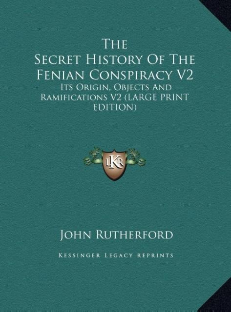 The Secret History Of The Fenian Conspiracy V2: Its Origin, Objects And Ramifications V2 (LARGE PRINT EDITION)
