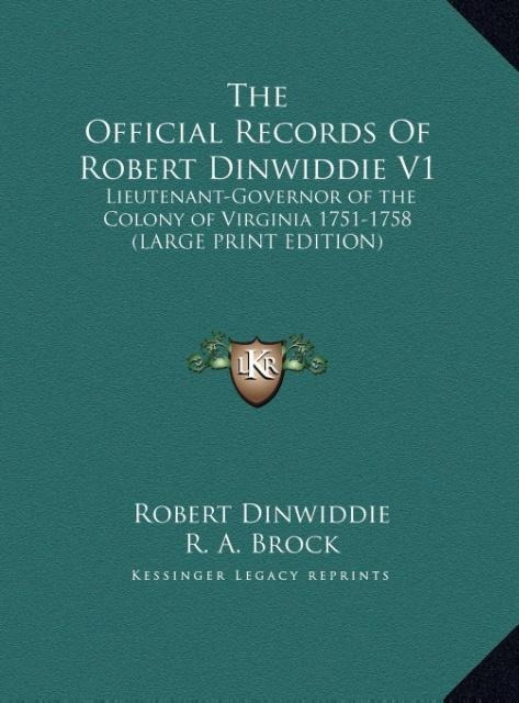 The Official Records Of Robert Dinwiddie V1: Lieutenant-Governor of the Colony of Virginia 1751-1758 (LARGE PRINT EDITION)