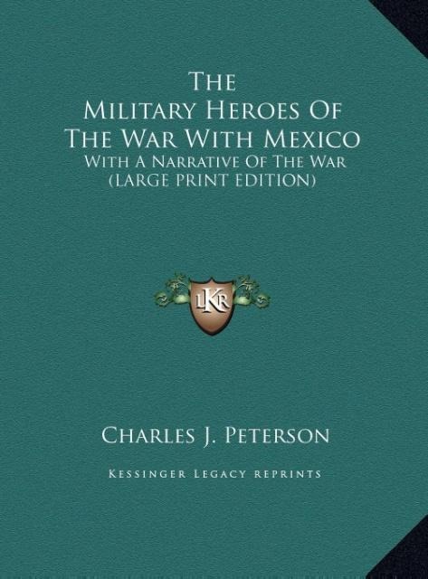 The Military Heroes Of The War With Mexico: With A Narrative Of The War (LARGE PRINT EDITION)