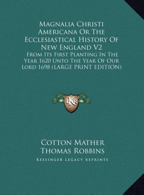 Magnalia Christi Americana Or The Ecclesiastical History Of New England V2: From Its First Planting In The Year 1620 Unto The Year Of Our Lord 1698 (LARGE PRINT EDITION)
