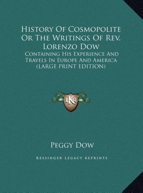 History Of Cosmopolite Or The Writings Of Rev. Lorenzo Dow: Containing His Experience And Travels In Europe And America (LARGE PRINT EDITION)