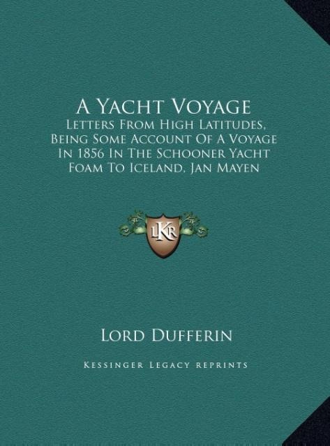 A Yacht Voyage: Letters From High Latitudes, Being Some Account Of A Voyage In 1856 In The Schooner Yacht Foam To Iceland, Jan Mayen And Spitzbergen (LARGE PRINT EDITION)