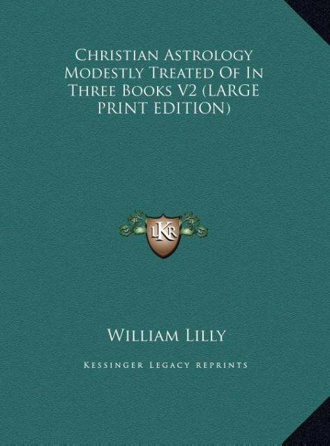 Christian Astrology Modestly Treated Of In Three Books V2 (LARGE PRINT EDITION)
