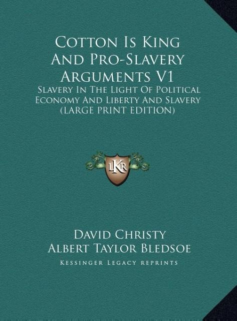 Cotton Is King And Pro-Slavery Arguments V1: Slavery In The Light Of Political Economy And Liberty And Slavery (LARGE PRINT EDITION)