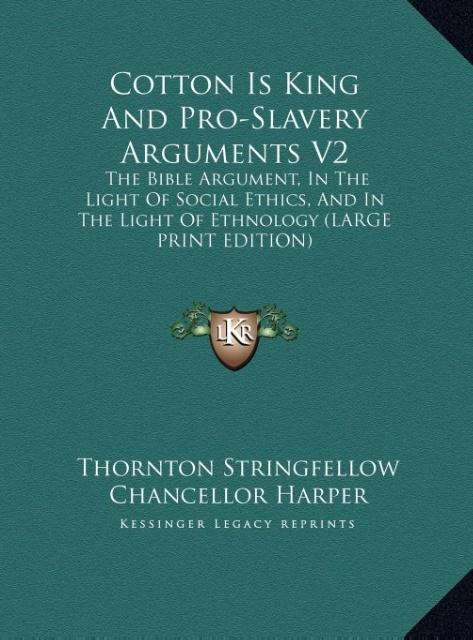 Cotton Is King And Pro-Slavery Arguments V2: The Bible Argument, In The Light Of Social Ethics, And In The Light Of Ethnology (LARGE PRINT EDITION)