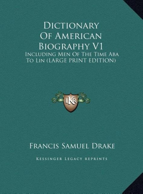 Dictionary Of American Biography V1: Including Men Of The Time Aba To Lin (LARGE PRINT EDITION)