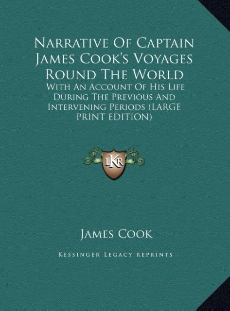 Narrative Of Captain James Cooks Voyages Round The World: With An Account Of His Life During The Previous And Intervening Periods (LARGE PRINT EDITION)