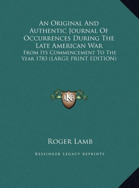 An Original And Authentic Journal Of Occurrences During The Late American War: From Its Commencement To The Year 1783 (LARGE PRINT EDITION)