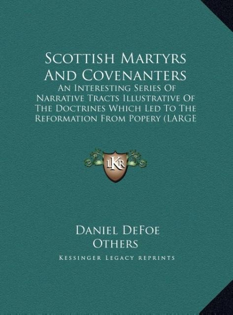 Scottish Martyrs And Covenanters: An Interesting Series Of Narrative Tracts Illustrative Of The Doctrines Which Led To The Reformation From Popery (LARGE PRINT EDITION)