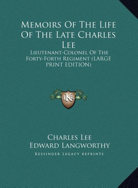 Memoirs Of The Life Of The Late Charles Lee: Lieutenant-Colonel Of The Forty-Forth Regiment (LARGE PRINT EDITION)