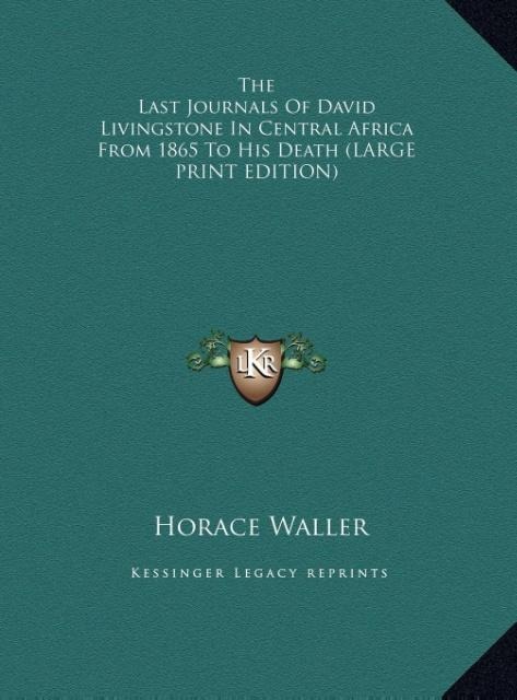The Last Journals Of David Livingstone In Central Africa From 1865 To His Death (LARGE PRINT EDITION)