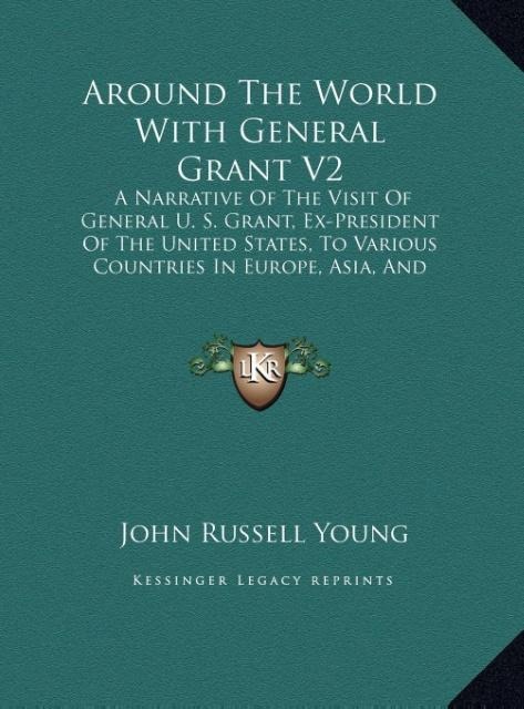 Around The World With General Grant V2: A Narrative Of The Visit Of General U. S. Grant, Ex-President Of The United States, To Various Countries In Europe, Asia, And Africa In 1877, 1878 And 1879 (LARGE PRINT EDITION)