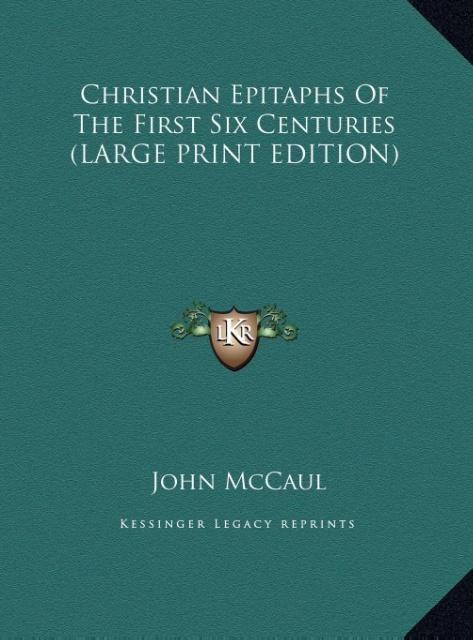 Christian Epitaphs Of The First Six Centuries (LARGE PRINT EDITION)