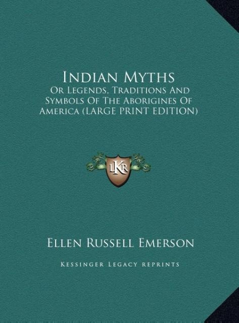 Indian Myths: Or Legends, Traditions And Symbols Of The Aborigines Of America (LARGE PRINT EDITION)