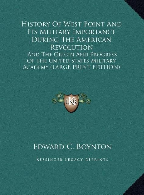 History Of West Point And Its Military Importance During The American Revolution: And The Origin And Progress Of The United States Military Academy (LARGE PRINT EDITION)