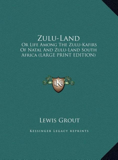 Zulu-Land: Or Life Among The Zulu-Kafirs Of Natal And Zulu-Land South Africa (LARGE PRINT EDITION)