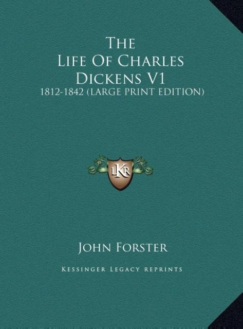 The Life Of Charles Dickens V1: 1812-1842 (LARGE PRINT EDITION)
