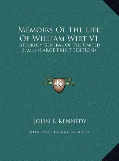 Memoirs Of The Life Of William Wirt V1: Attorney General Of The United States (LARGE PRINT EDITION)
