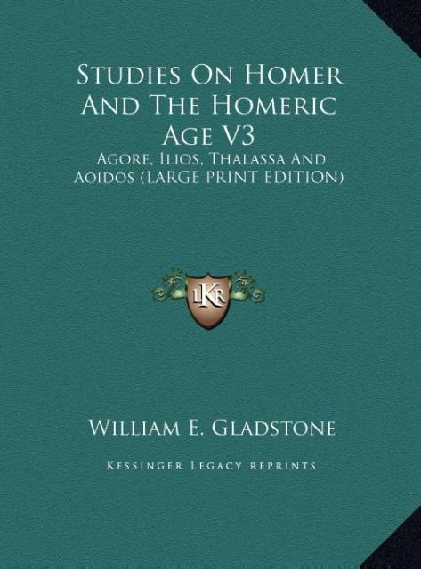 Studies On Homer And The Homeric Age V3: Agore, Ilios, Thalassa And Aoidos (LARGE PRINT EDITION)