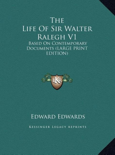 The Life Of Sir Walter Ralegh V1: Based On Contemporary Documents (LARGE PRINT EDITION)