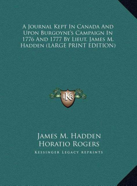 A Journal Kept In Canada And Upon Burgoynes Campaign In 1776 And 1777 By Lieut. James M. Hadden (LARGE PRINT EDITION)