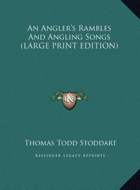 An Anglers Rambles And Angling Songs (LARGE PRINT EDITION)