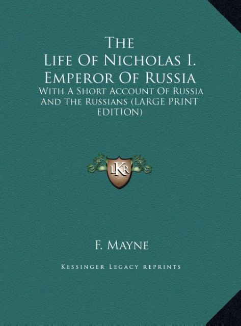 The Life Of Nicholas I. Emperor Of Russia: With A Short Account Of Russia And The Russians (LARGE PRINT EDITION)