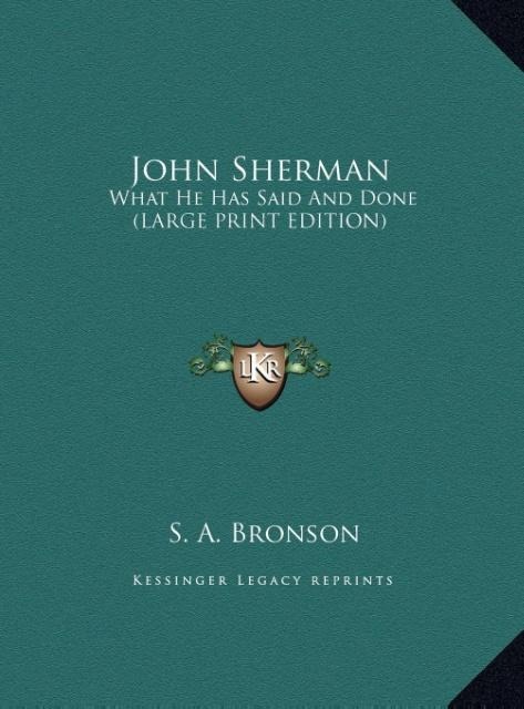 John Sherman: What He Has Said And Done (LARGE PRINT EDITION)